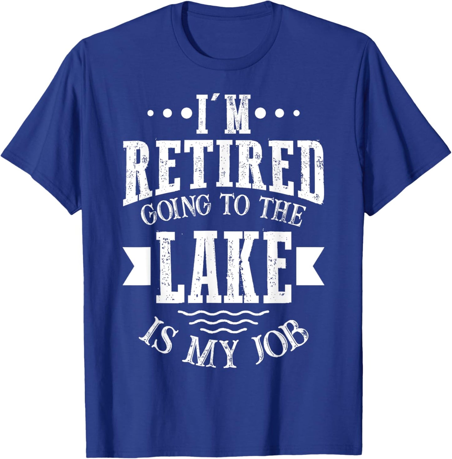 I'm Retired Going to the Lake Is My Job Lake Retirement Gift T-Shirt - T-Shirt | Royal
