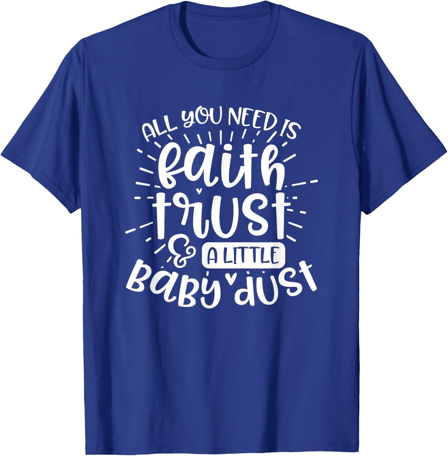 Fertility Mom Gift All you need is faith trust and baby dust T-Shirt - T-Shirt | Royal