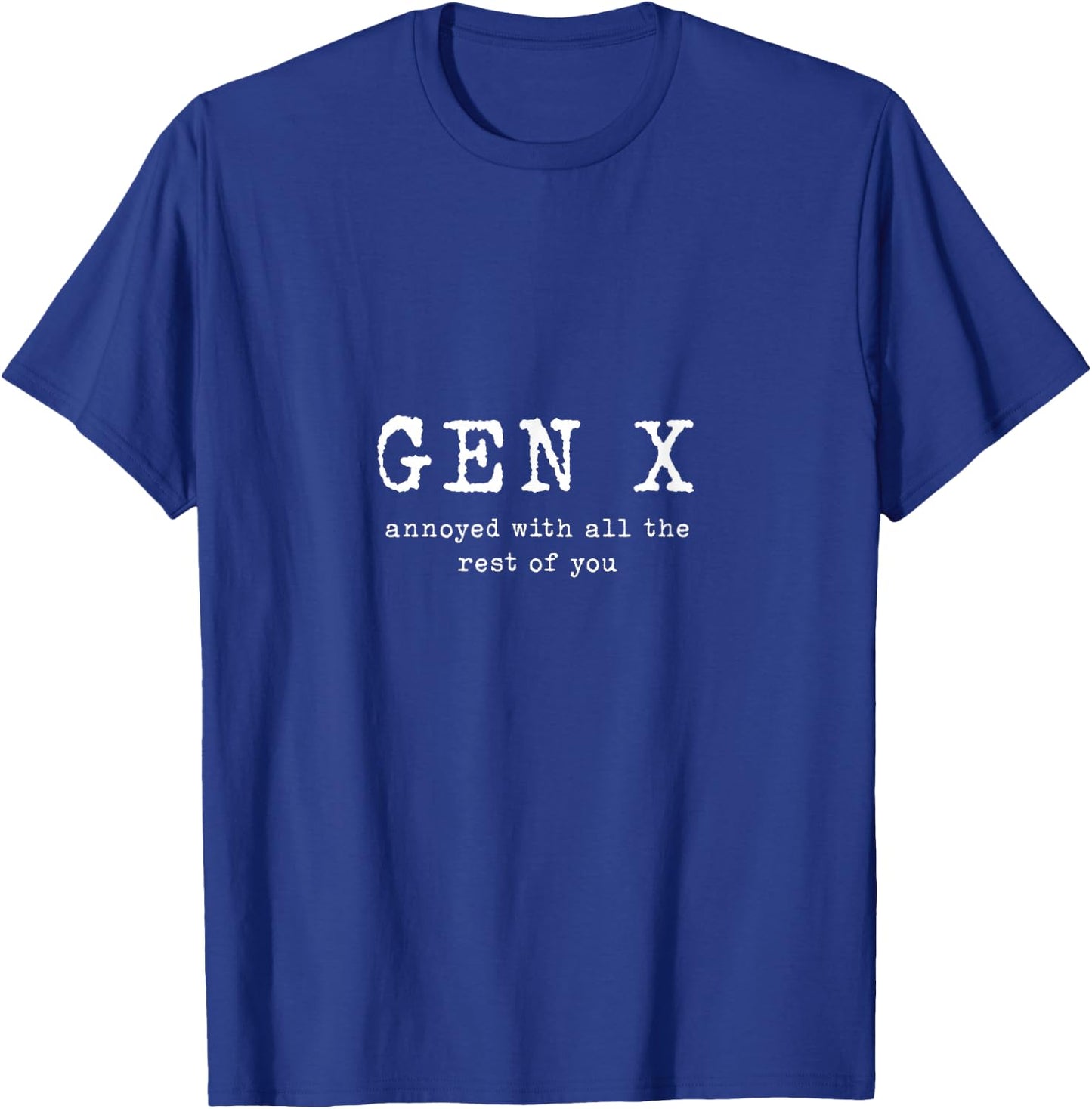 Gen X: Annoyed with all the rest of you T-Shirt - T-Shirt | Royal
