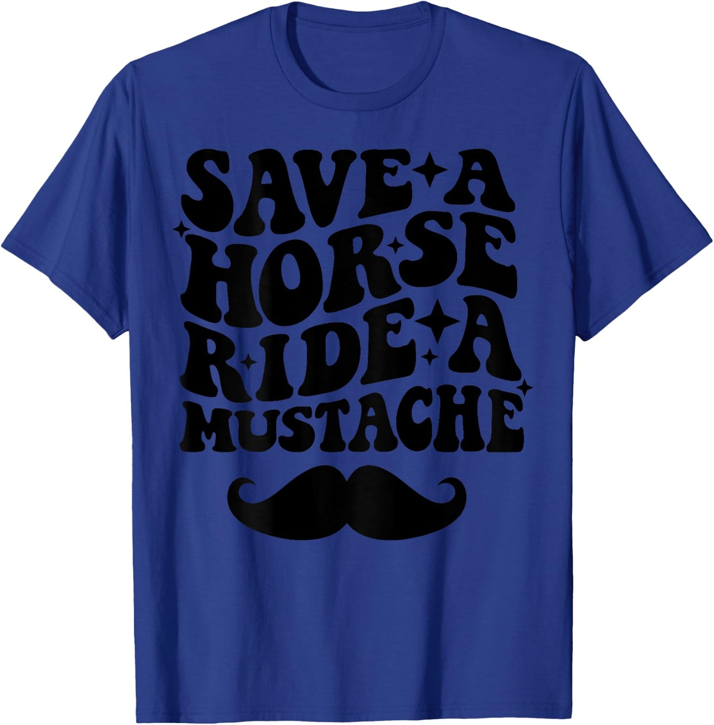 Save A Horse Ride A Mustache T-Shirt - T-Shirt | Royal