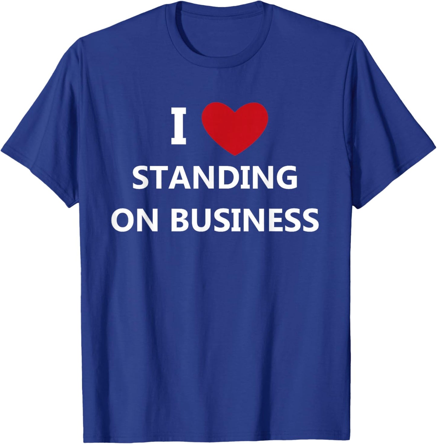 I Love Standing On Business T-Shirt - T-Shirt | Royal