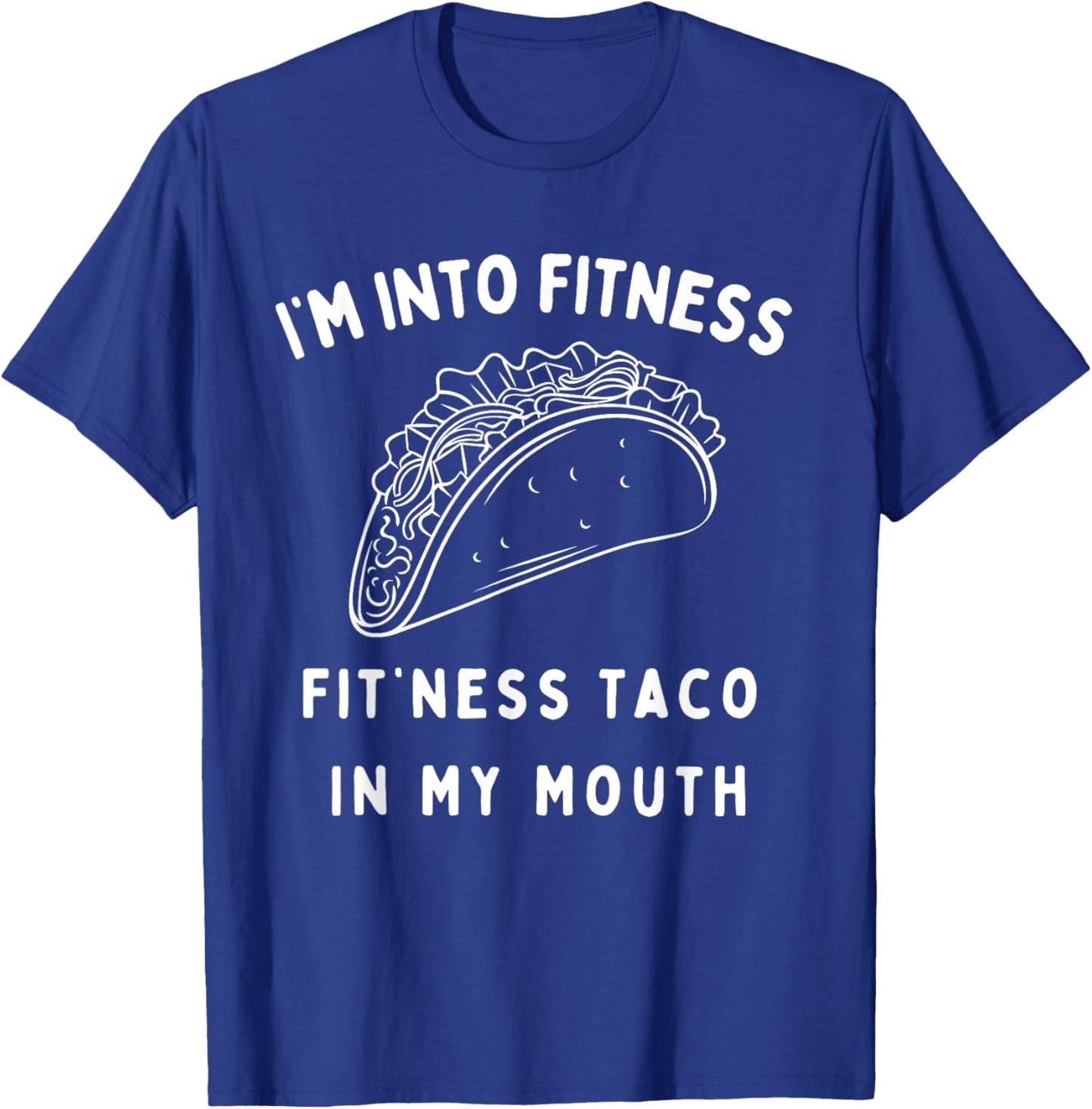 Graphic Funny I'm Into Fitness Taco in My Mouth Novelty T-Shirt - T-Shirt | Royal