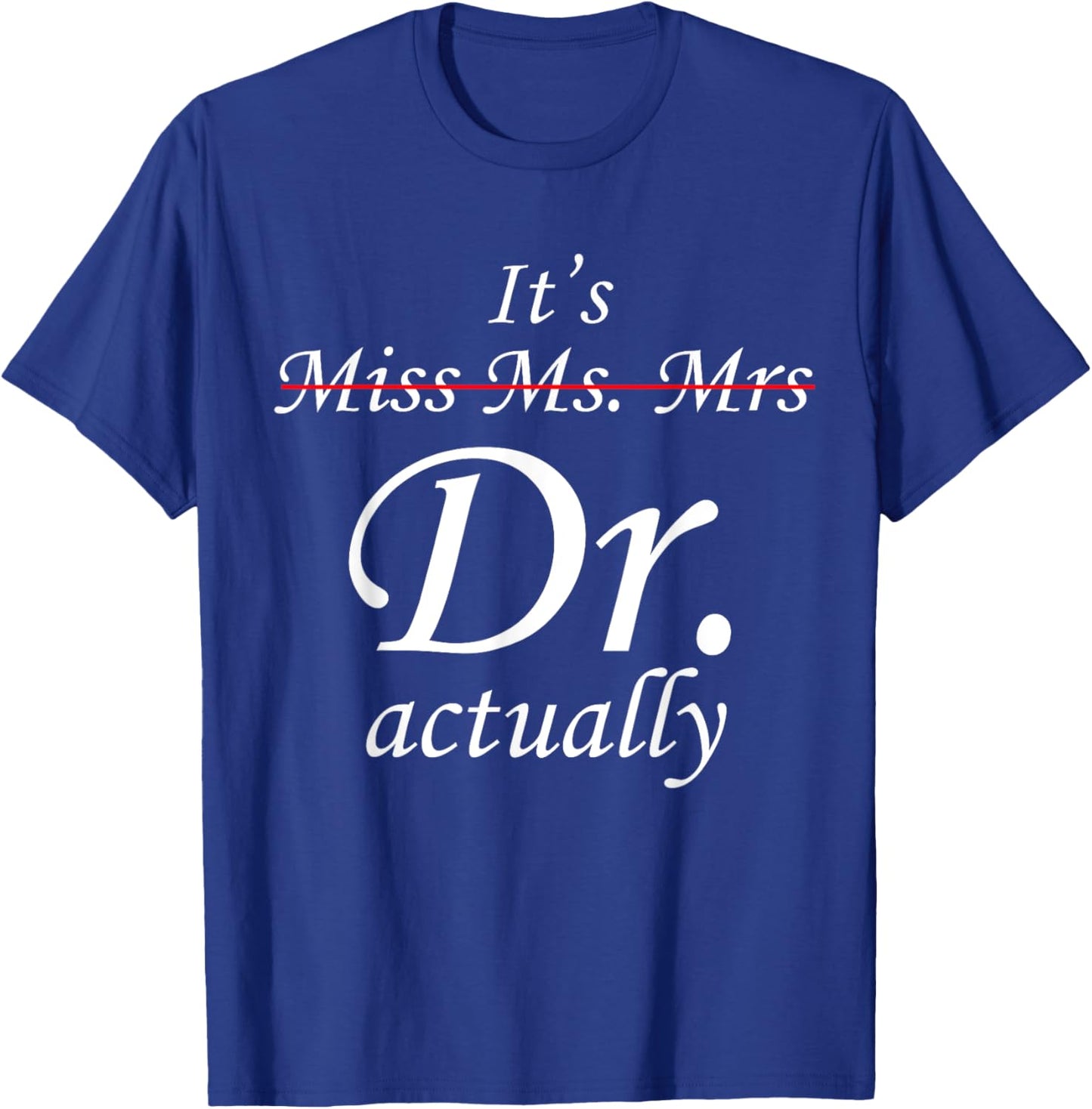 It's Miss Ms Mrs Dr Actually Doctor Graduation Appreciation T-Shirt - T-Shirt | Royal