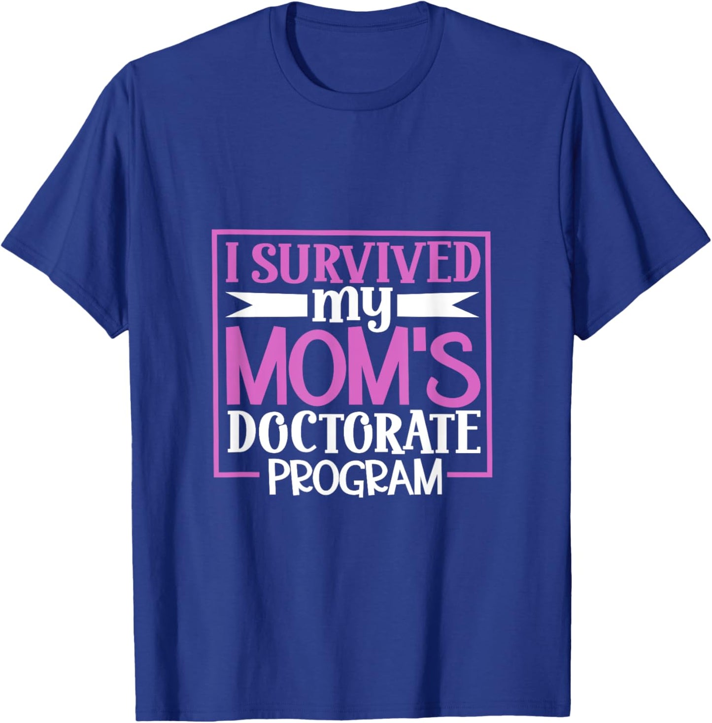 I survived my mom's doctorate program T-Shirt - T-Shirt | Royal