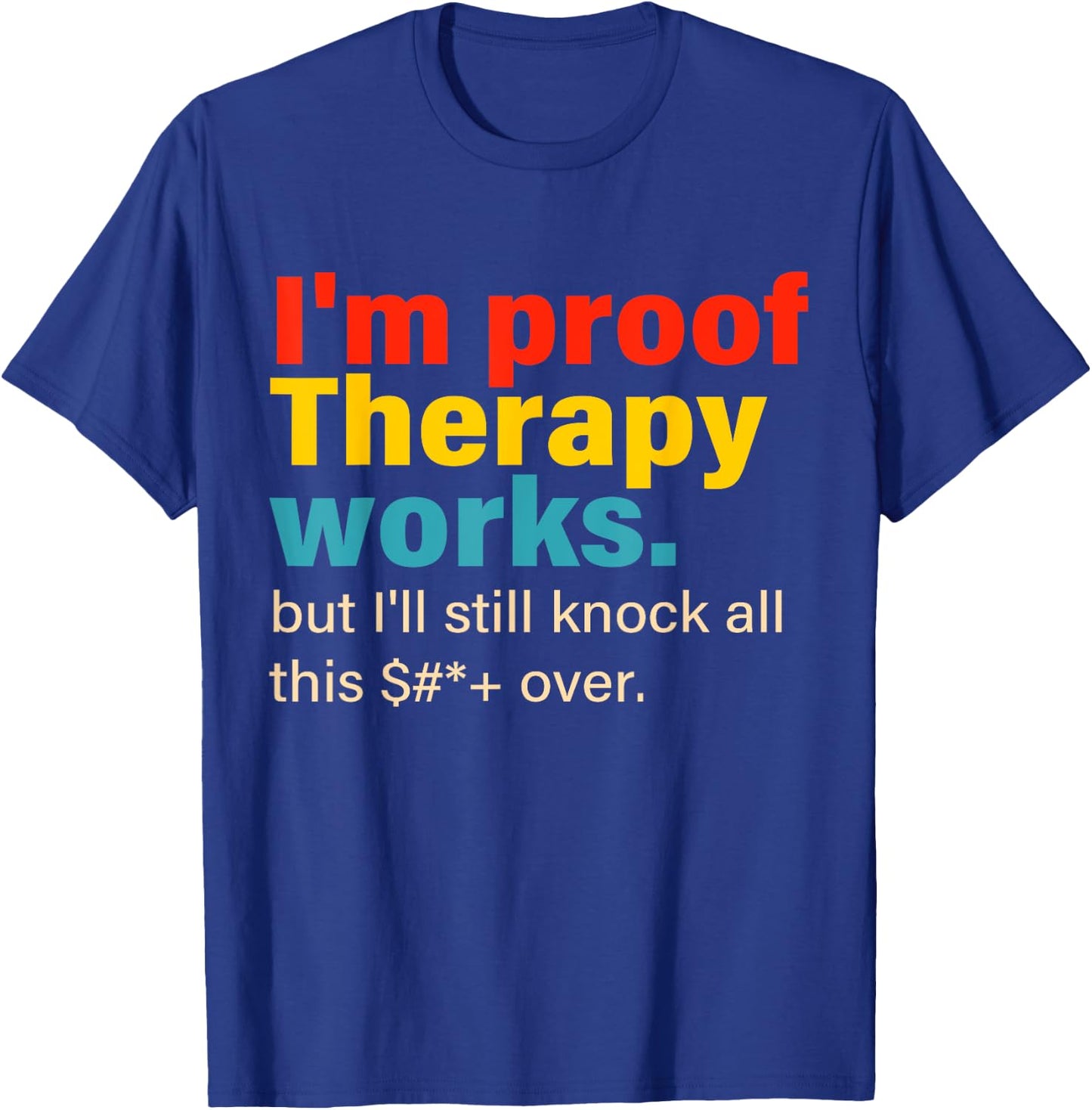 I'm Proof Therapy Works But I'll Still Knock All This T-Shirt - T-Shirt | Royal