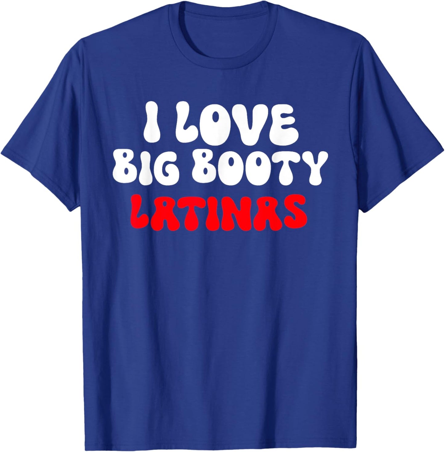 I Love Big Booty Latinas T-Shirt - T-Shirt | Royal