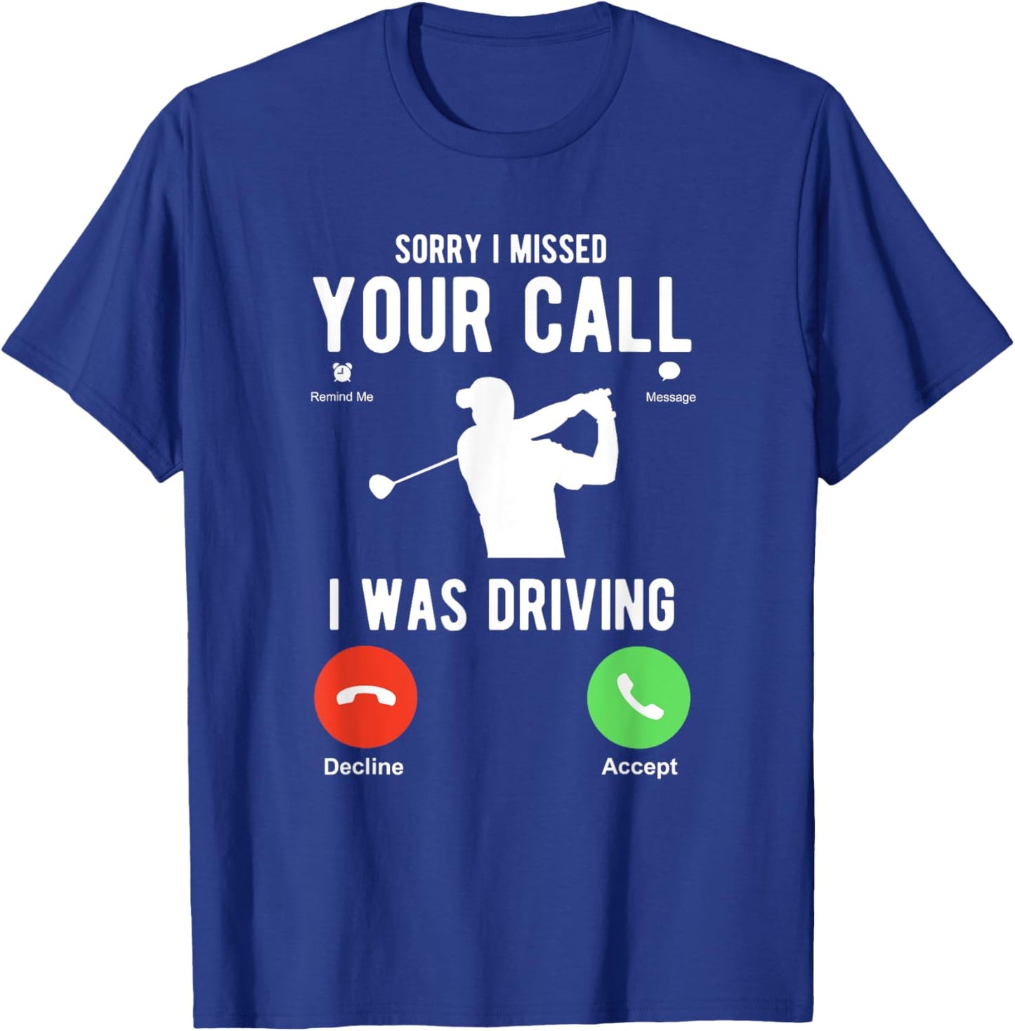Sorry I Missed Your Call I Was Driving Funny Golf T-Shirt - T-Shirt | Royal