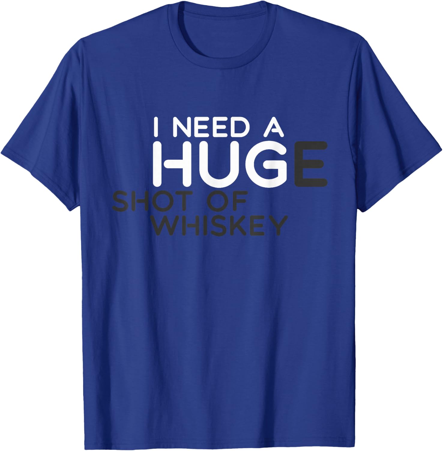 I NEED A HUGe Shot Of Whiskey Funny T-Shirt - T-Shirt | Royal