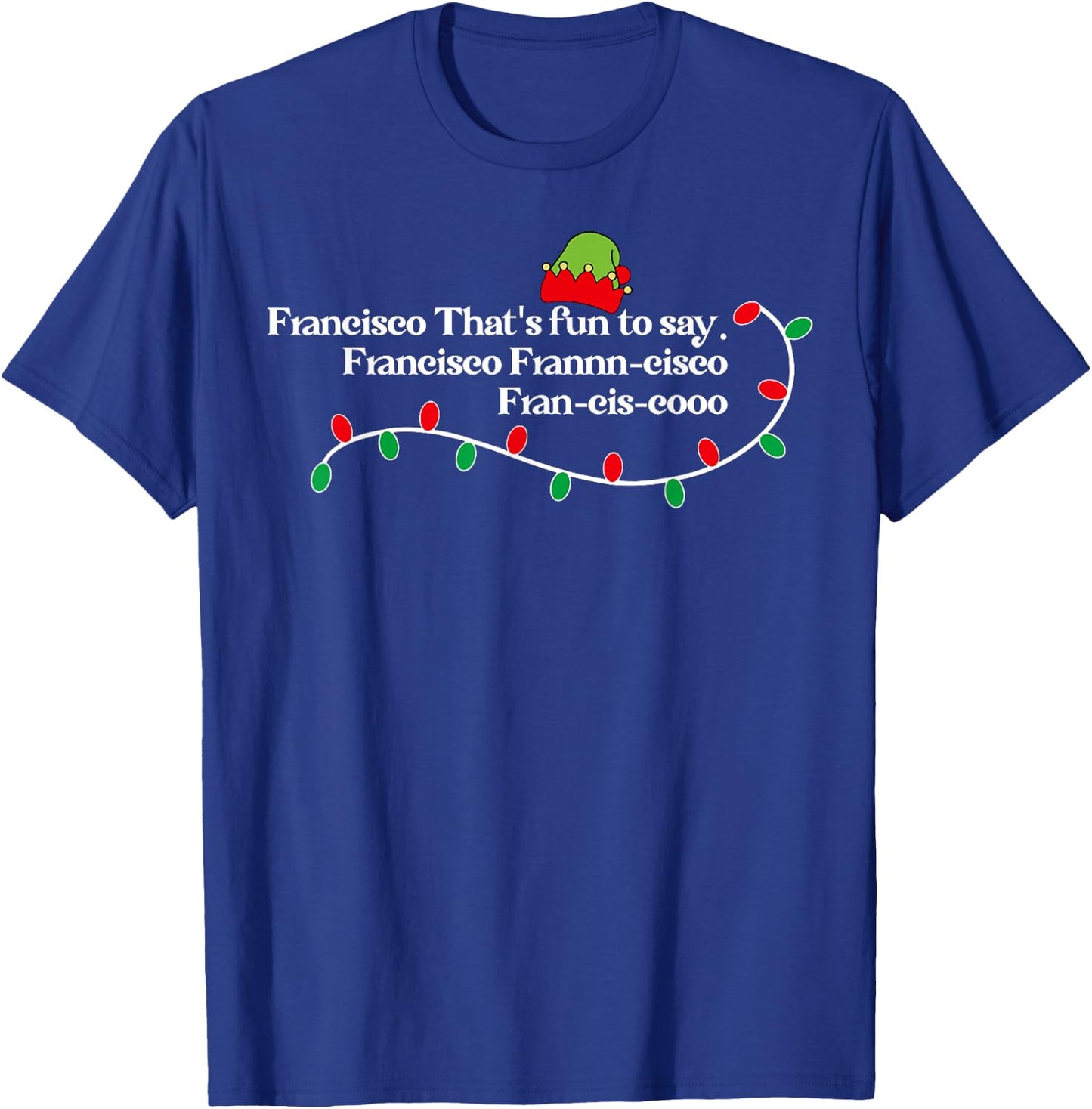 Francisco That's Fun To Say. T-Shirt - T-Shirt | Royal