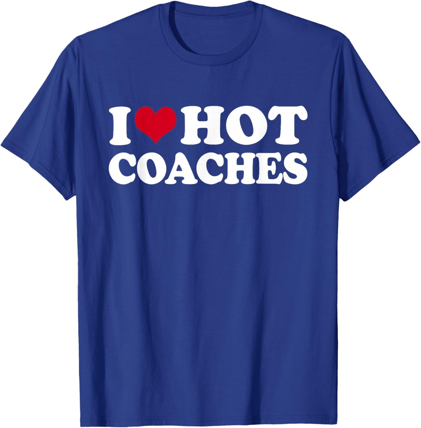 I Love Hot Coaches T-Shirt - T-Shirt | Royal