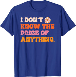I Don't Know The Price Of Anything Funny Quote Humor T-Shirt - T-Shirt | Royal
