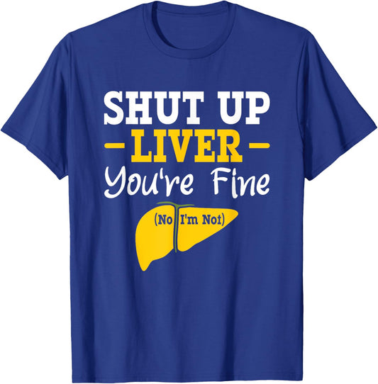 Shut up, liver, you're fine, no, I'm not aware of liver diseases. T-Shirt - T-Shirt | Royal