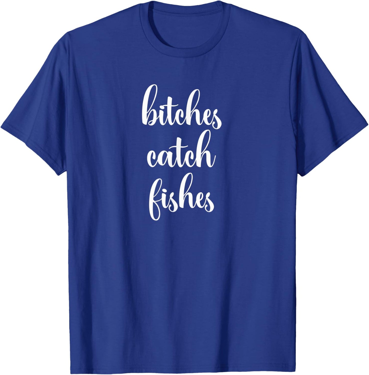 Funny Bitches Catch Fishes Fly Fishing T-Shirt - T-Shirt | Royal