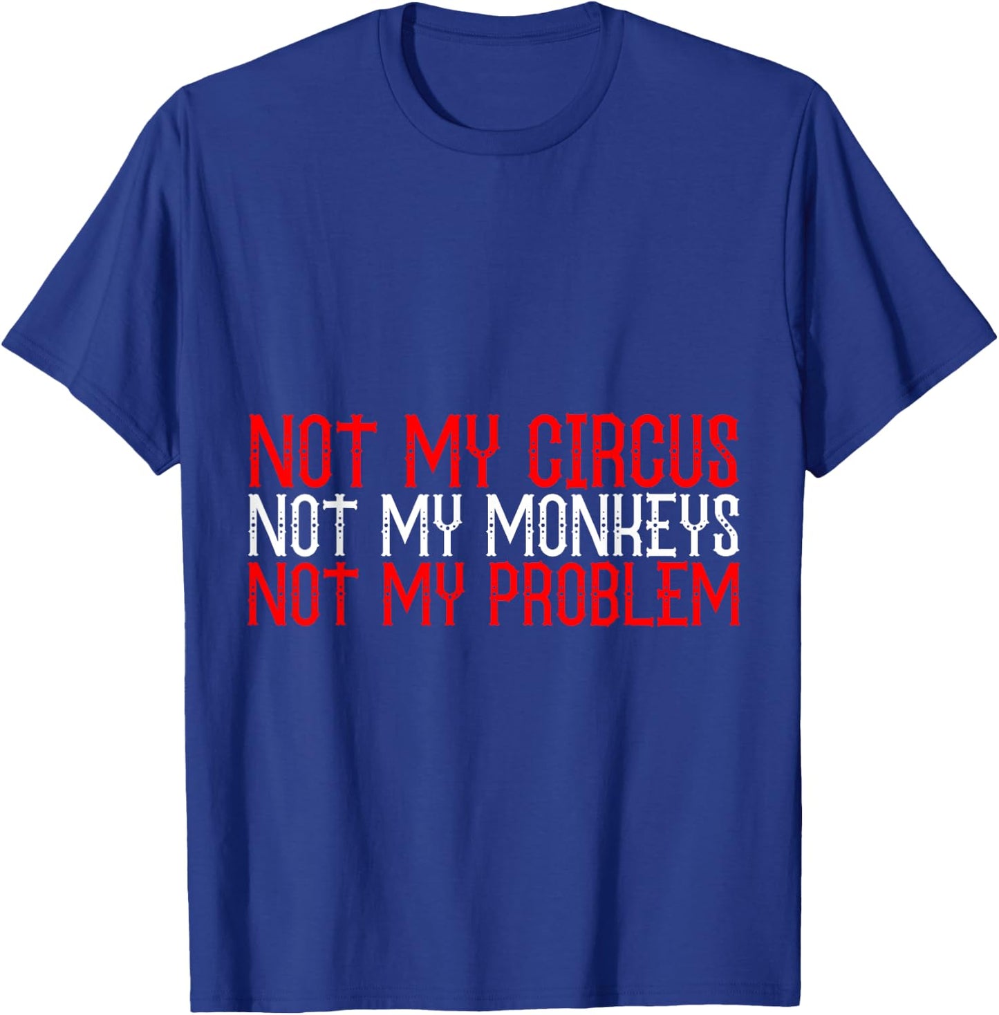 Not My Circus Not My Monkeys Not My Problem T-Shirt - T-Shirt | Royal