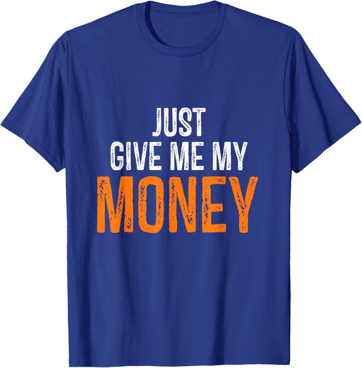 Funny Just Give Me My Money | Just Gimme My Money Trendy T-Shirt - T-Shirt | Royal