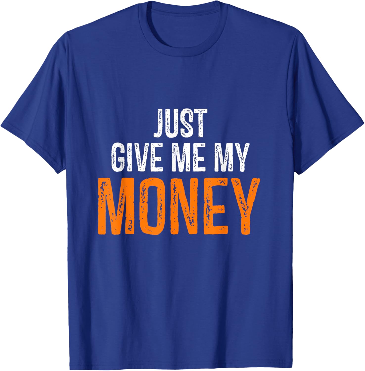 Funny Just Give Me My Money | Just Gimme My Money Trendy T-Shirt - T-Shirt | Royal