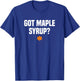 Funny Canada Maple Tree Tapping Gifts Got Maple Syrup? Maple Leaf - Black, -Adults, Short Sleeve, Small T-Shirt - T-Shirt | Royal