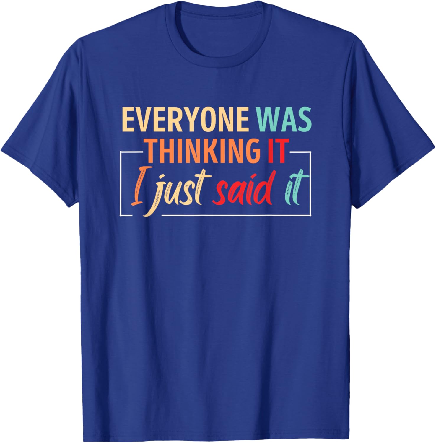 Everyone Was Thinking It I Just Said It T-Shirt - T-Shirt | Royal