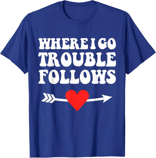 Where I Go Trouble Follows Couple Funny Matching T-Shirt - T-Shirt | Royal