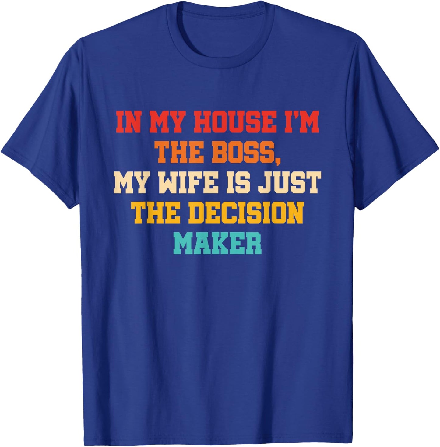 In My House I'm The Boss, My Wife Is Just The Decision Maker T-Shirt - T-Shirt | Royal