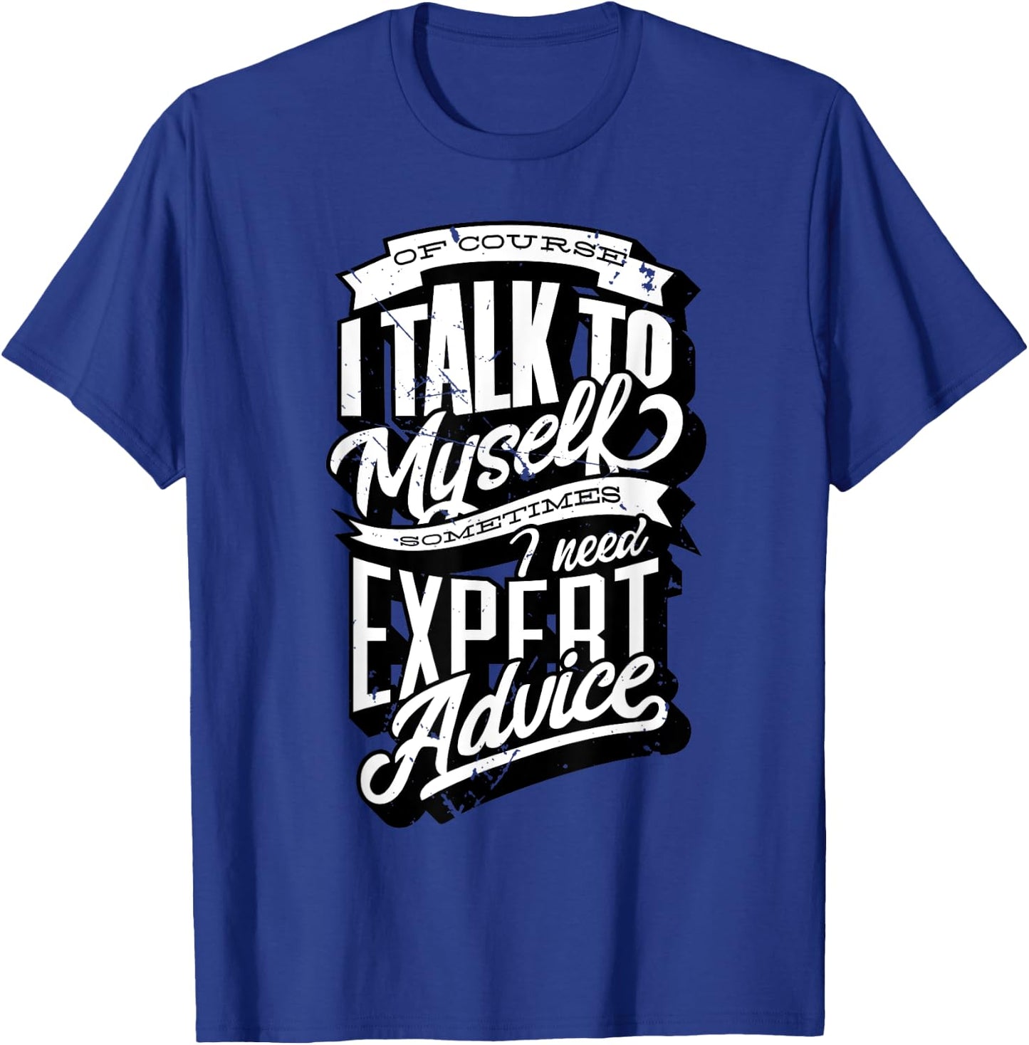 I Talk To Myself Sometimes I Need Expert Advice Facts Slogan T-Shirt - T-Shirt | Royal
