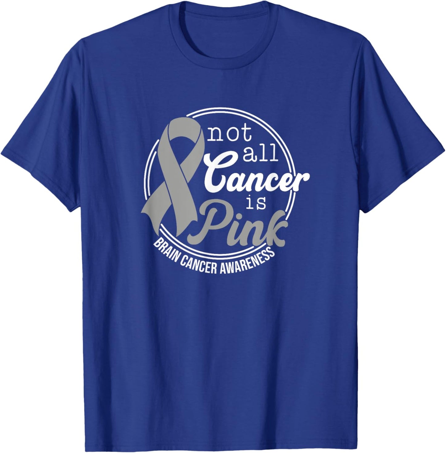 Not All Cancer Is Pink, Brain Cancer Awareness T-Shirt - T-Shirt | Royal