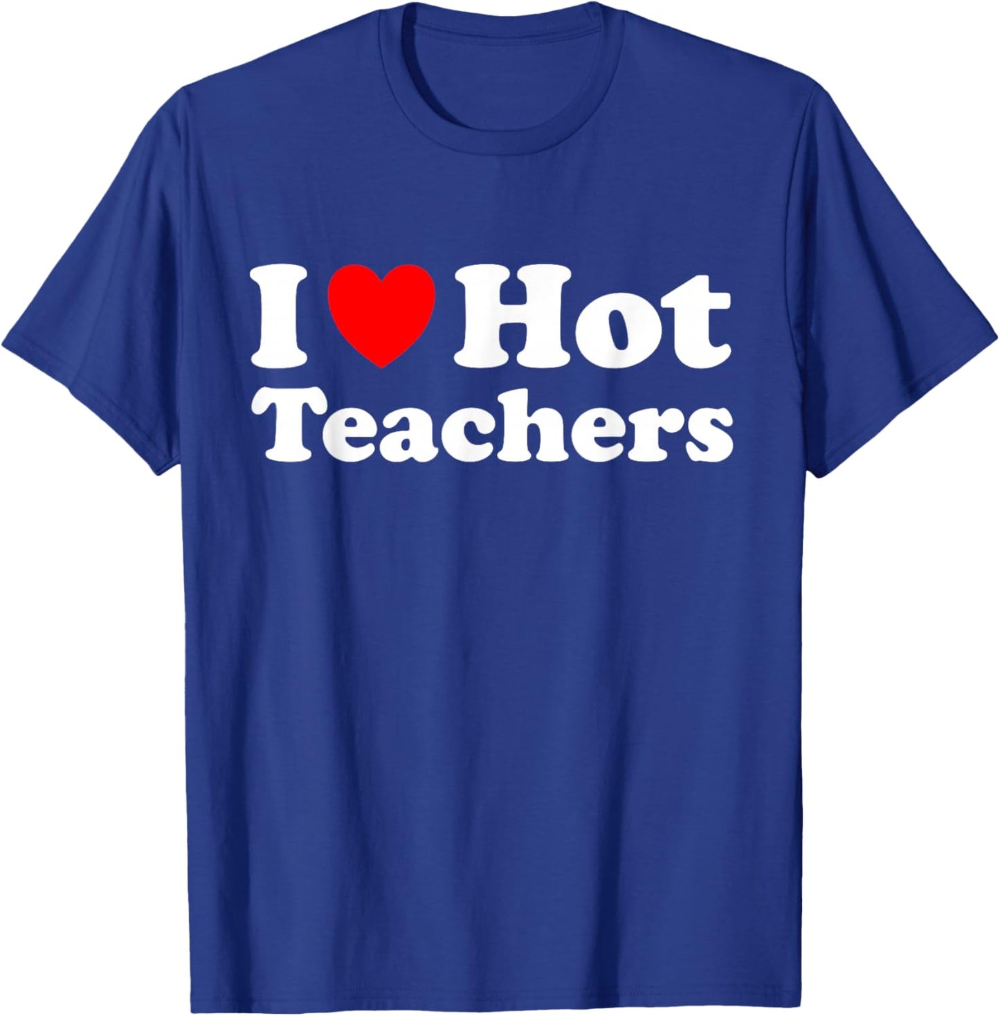 I Love Hot Teachers T-Shirt - T-Shirt | Royal