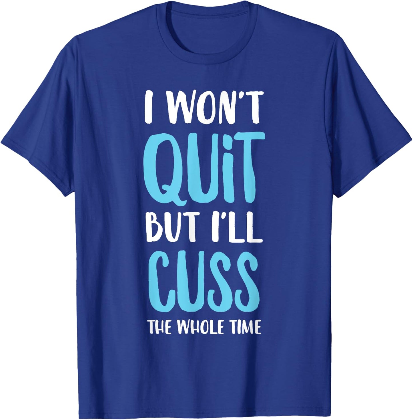 I Won't Quit But I'll Cuss The Whole Time Funny Gym T-Shirt - T-Shirt | Royal