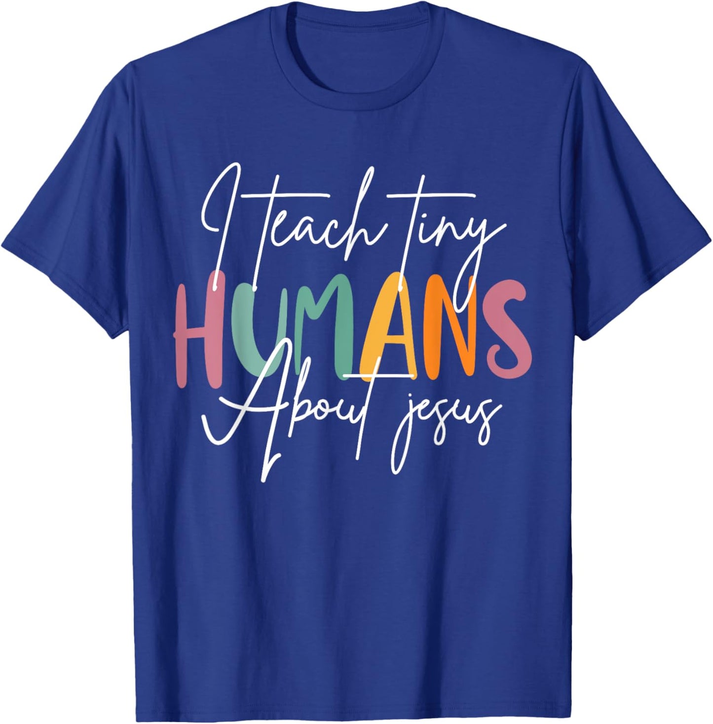 I Teach Tiny Humans About Jesus Teacher Appreciation T-Shirt - T-Shirt | Royal