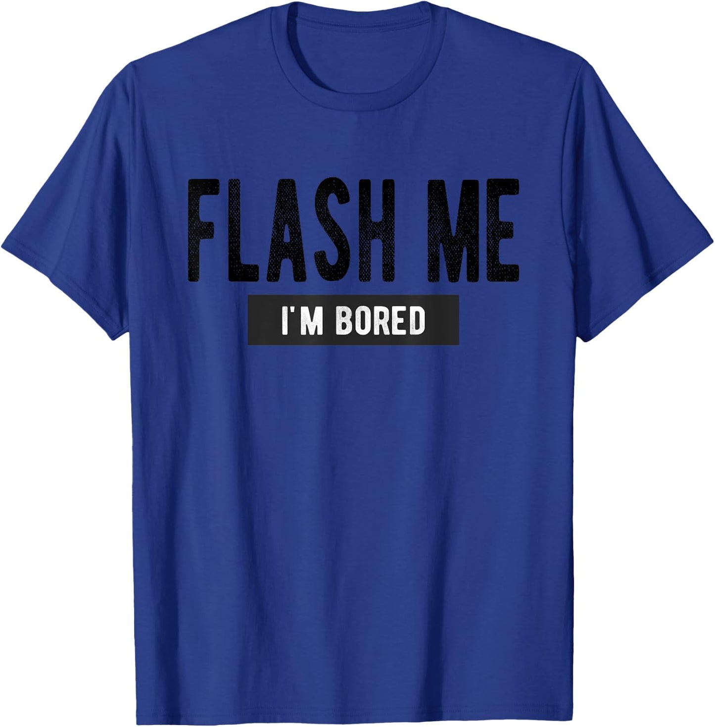 Flash Me I'm Bored - Funny Boob Joke T-Shirt - T-Shirt | Royal