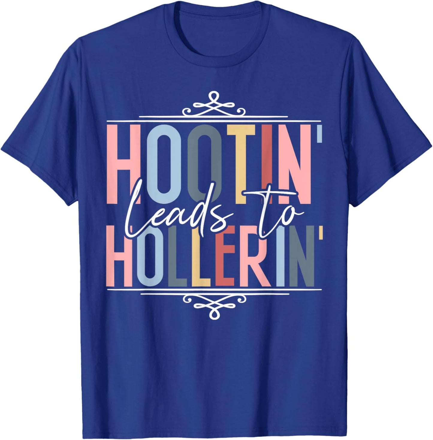 Hootin Leads To Hollerin T-Shirt - T-Shirt | Royal