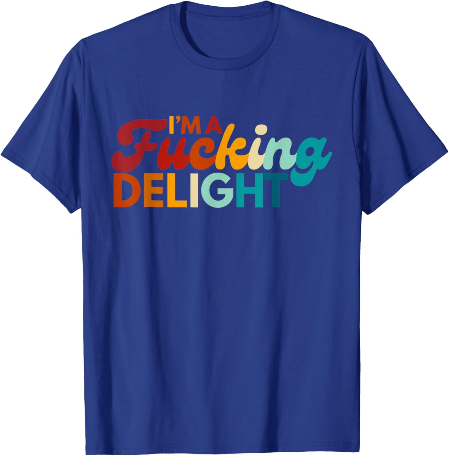 Funny I'm A Fucking Delight Colorful Sarcasm T-Shirt - T-Shirt | Royal