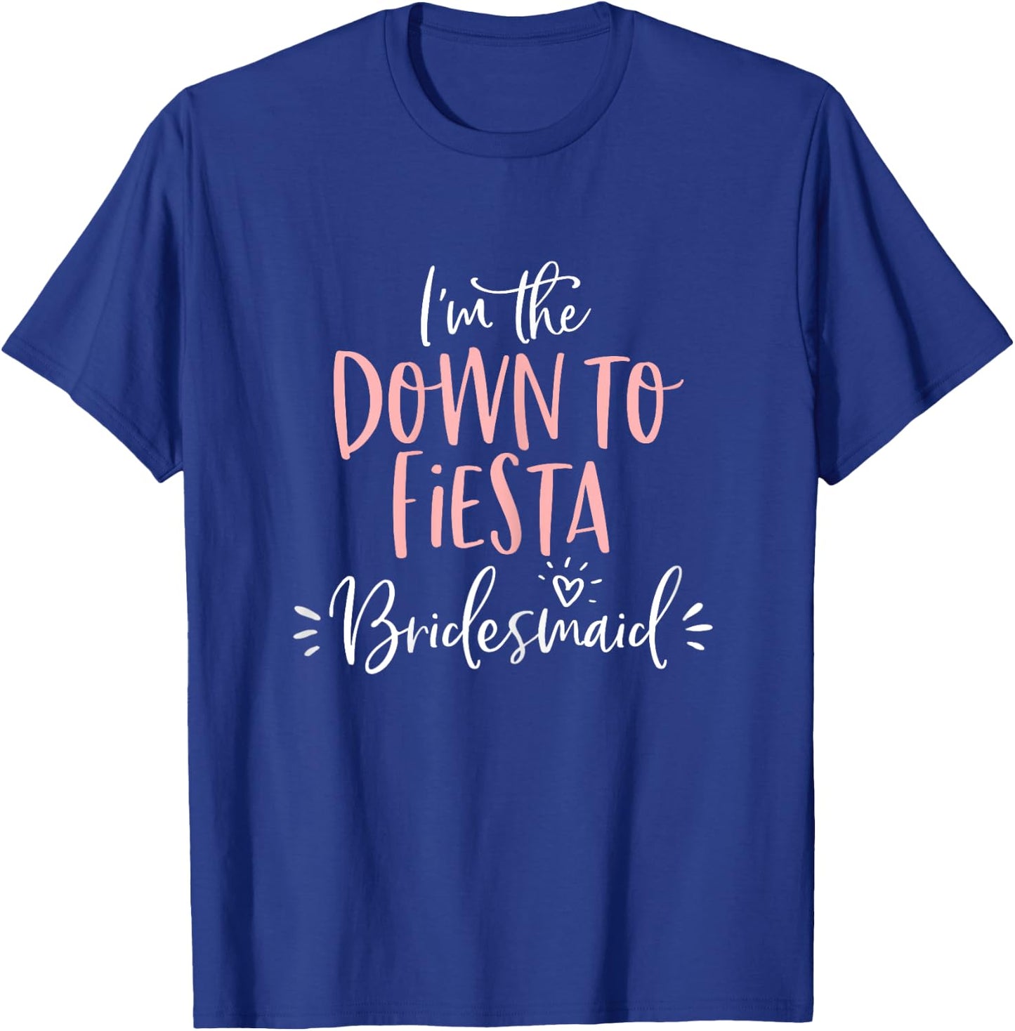 Down To Fiesta Bridesmaid Shirt Funny Matching Bachelorette T-Shirt - T-Shirt | Royal