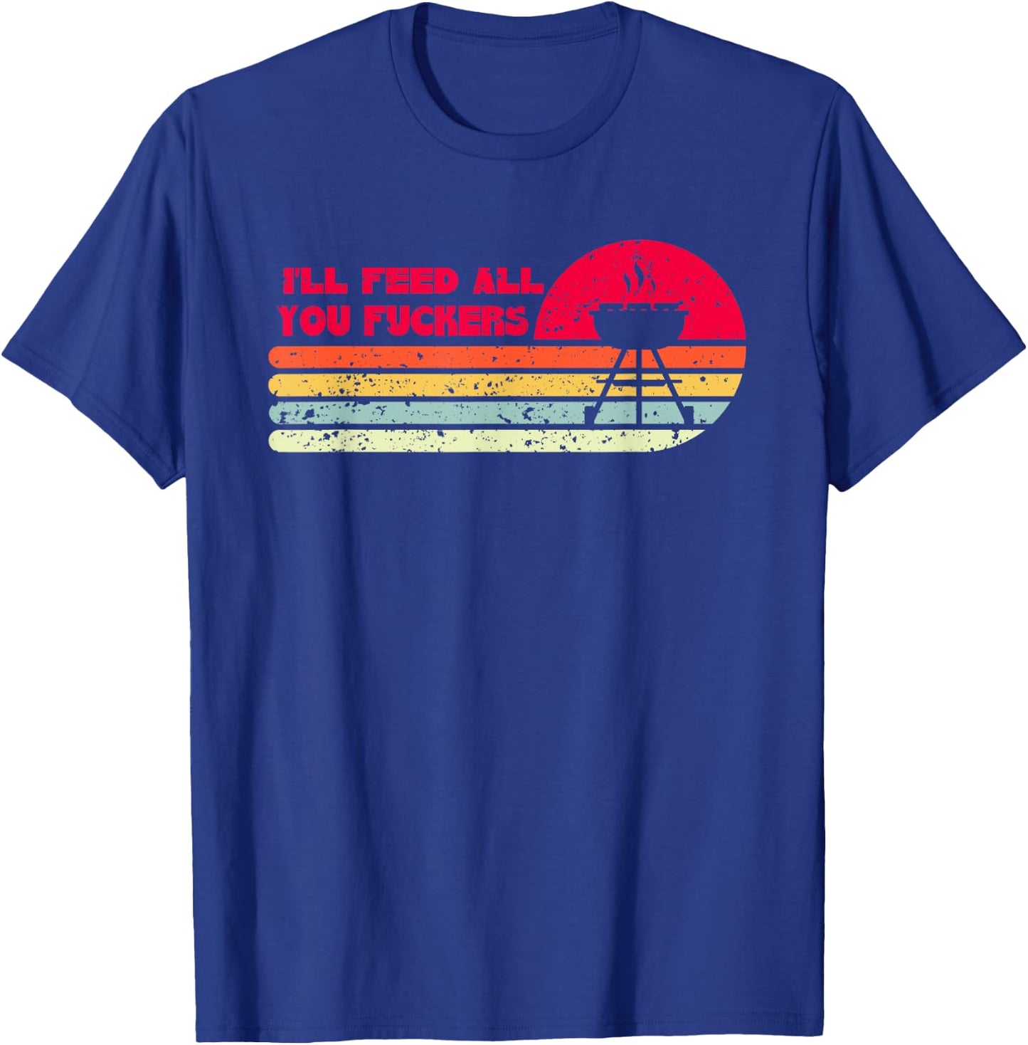 BBQ Dad Joke I'll Feed All You Fuckers Barbecue Cookout Chef T-Shirt - T-Shirt | Royal