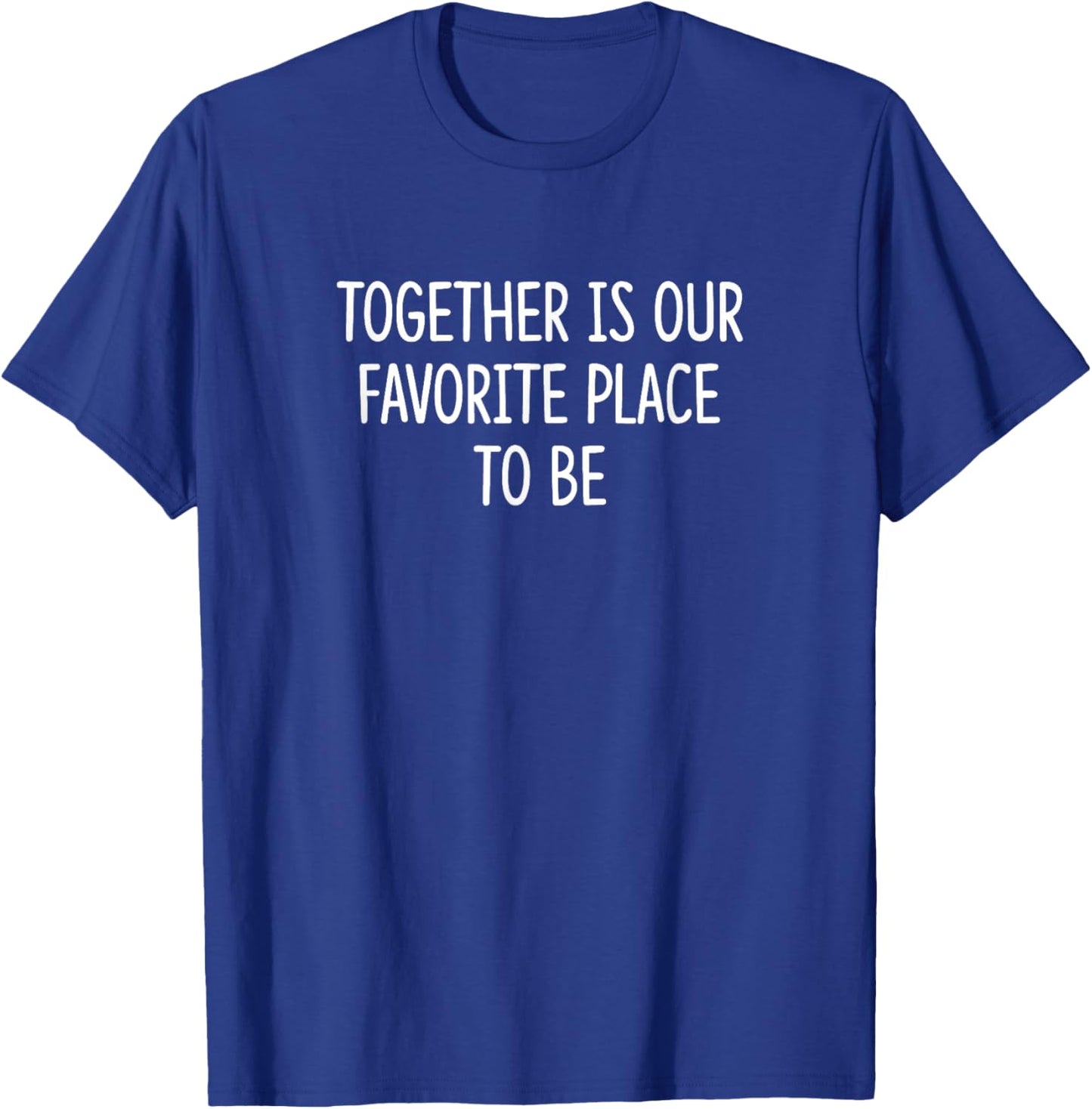 Together Is Our Favorite Place To Be T-Shirt - T-Shirt | Royal