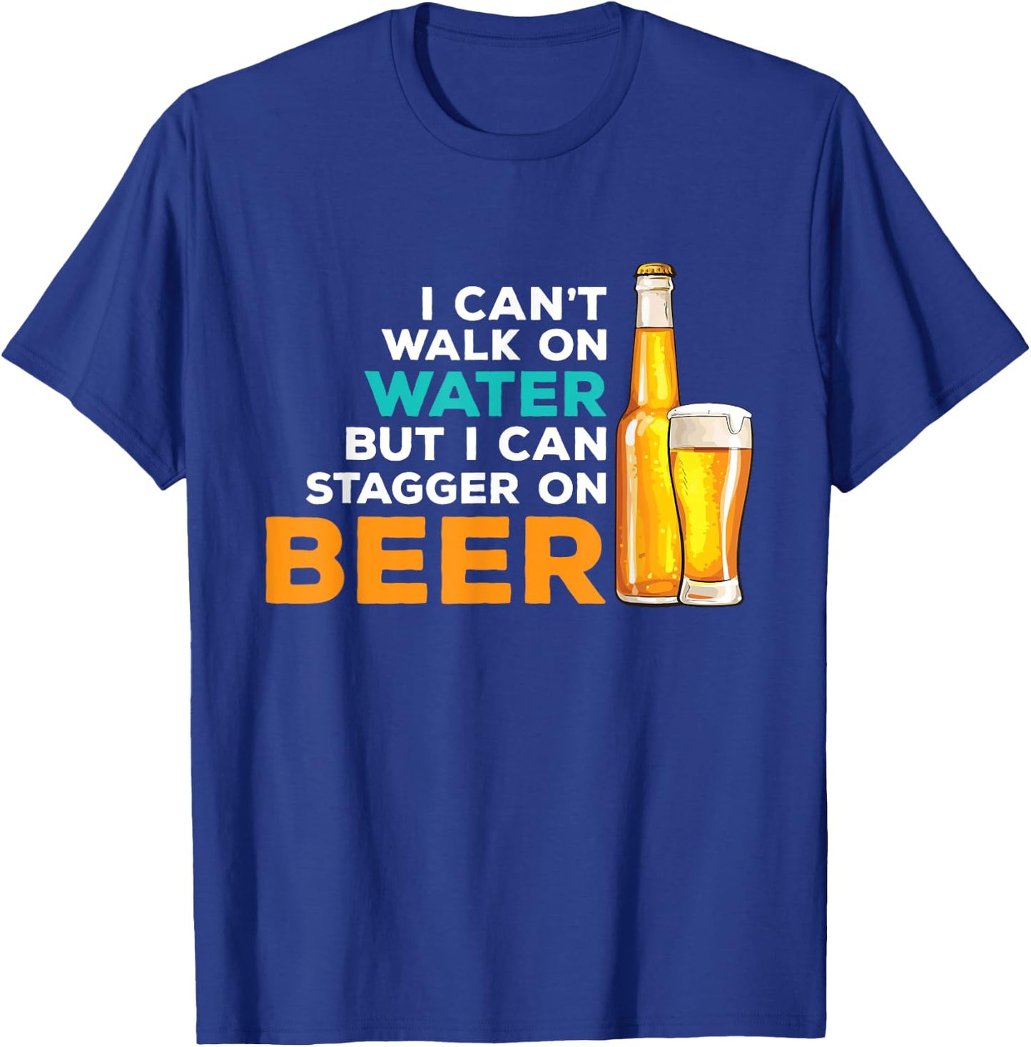 I Cant Walk On Water But I Can Stagger On Beer - Drinker T-Shirt - T-Shirt | Royal