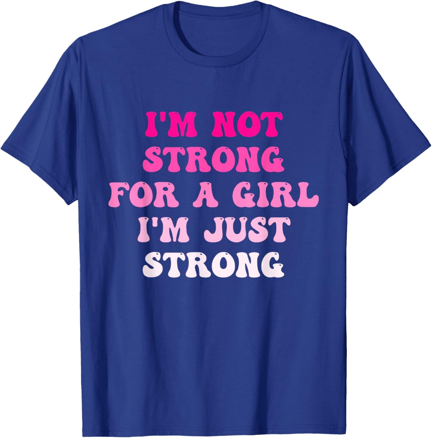 I'm Not Strong For A Girl I'm Just Strong T-Shirt - T-Shirt | Royal