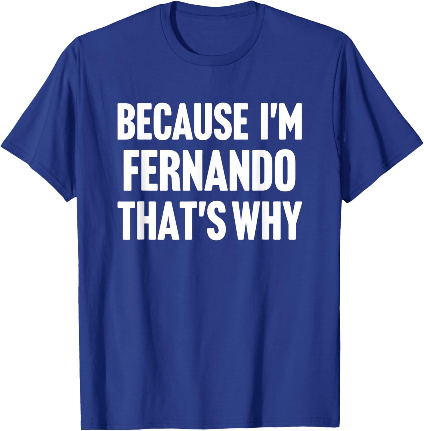 Because I'm Fernando That's Why Am Personalized Name T-Shirt - T-Shirt | Royal