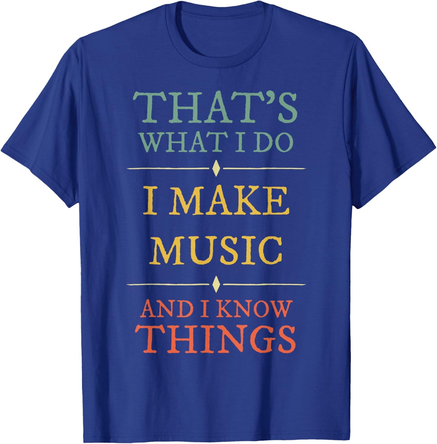 I Make Music I Know Things Shirt Musician Gift T-Shirt - T-Shirt | Royal