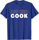 Let Her Cook T-Shirt - T-Shirt | Royal