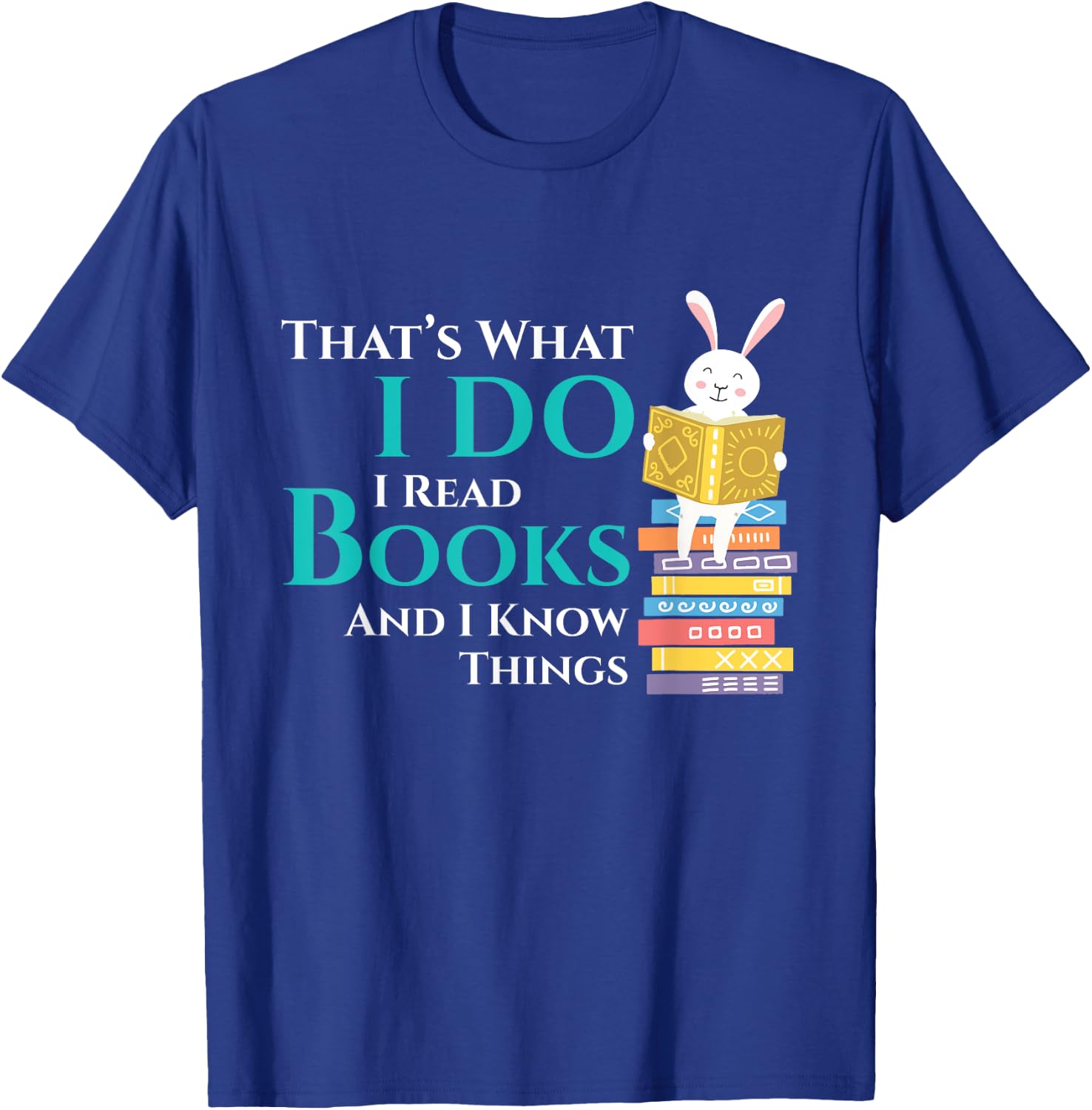 Thats What I Do I Read Books And I Know Things - Book Reader T-Shirt - T-Shirt | Royal