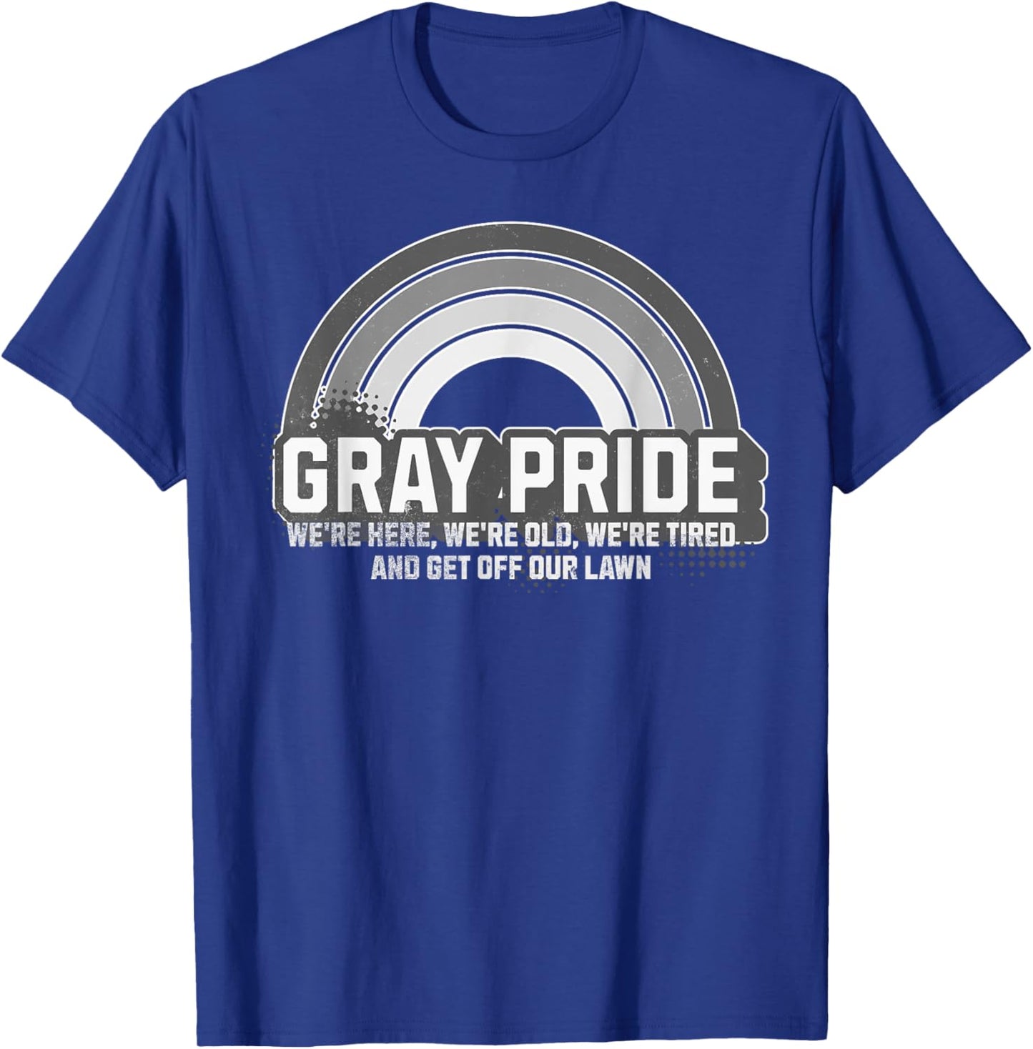 Gray Pride We're Here We're Old And Get Off Our Lawn T-Shirt - T-Shirt | Royal