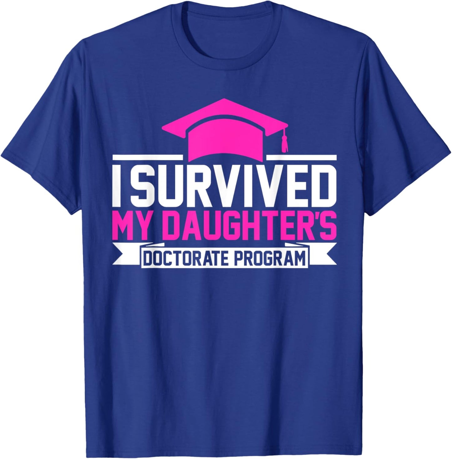 I survived MY Daughter's Doctorate Program Funny PhD T-Shirt - T-Shirt | Royal
