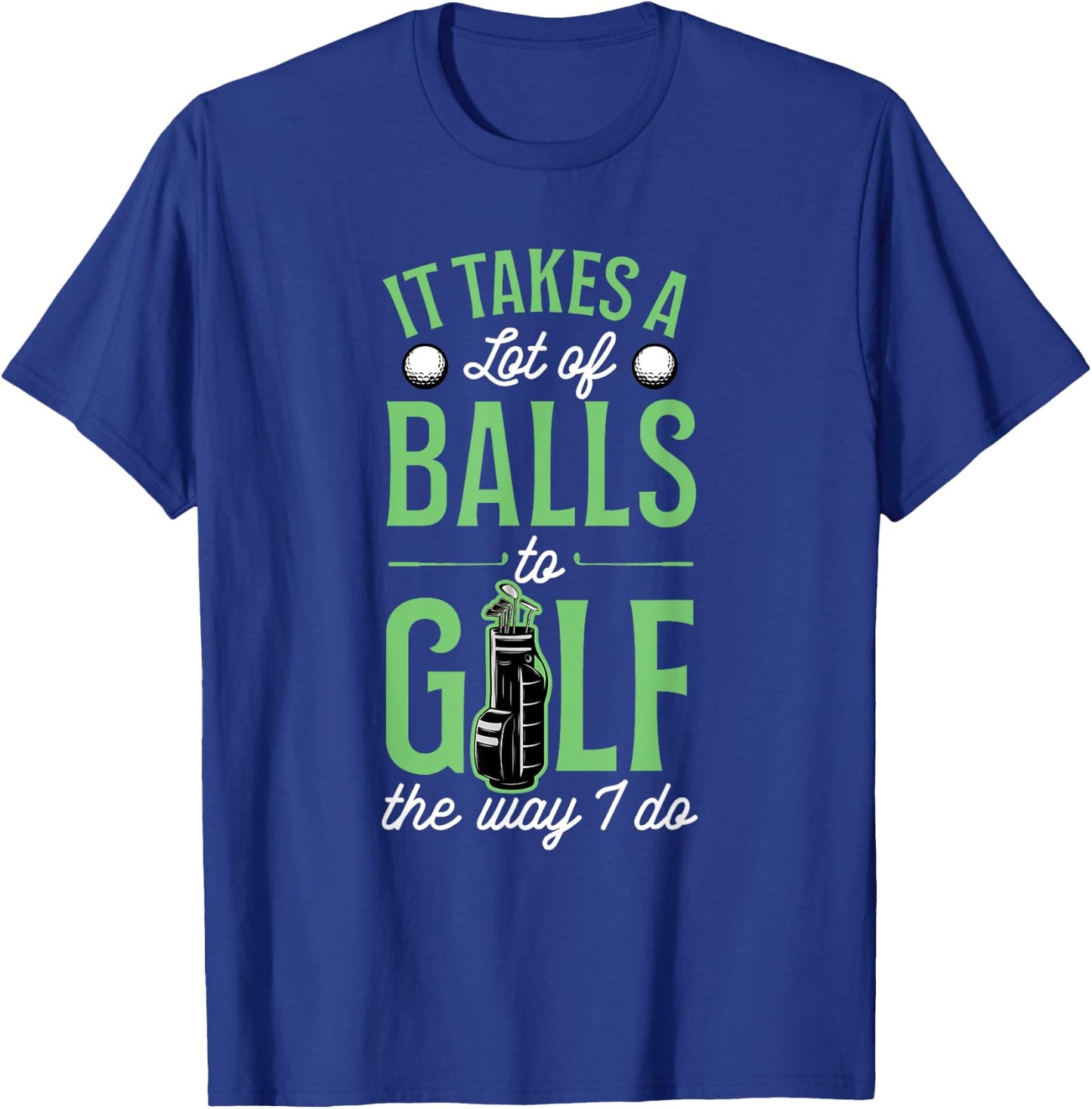 It Takes A Lot Of Balls To Golf The Way I Do T-Shirt - T-Shirt | Royal