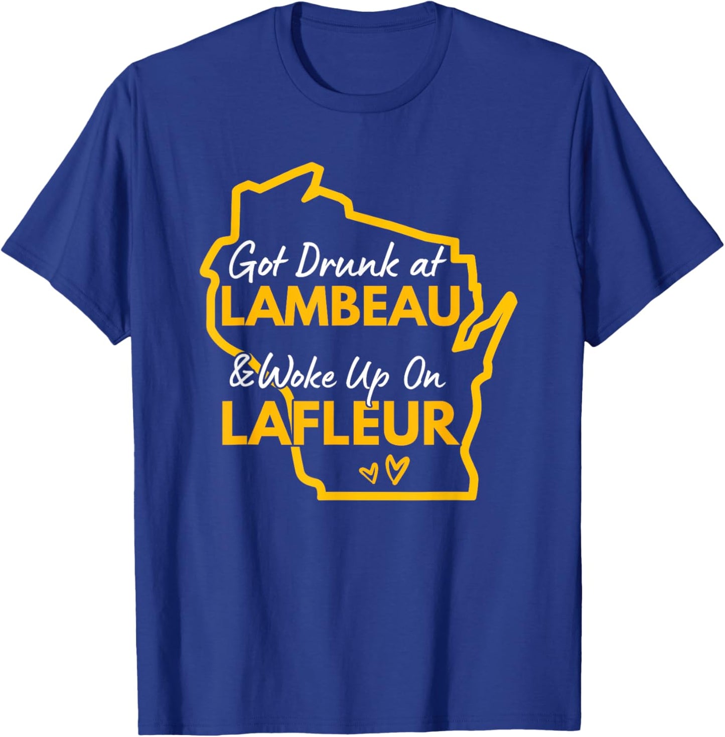 Got Drunk at Lambeau and Woke Up On Lafleur T-Shirt - T-Shirt | Royal