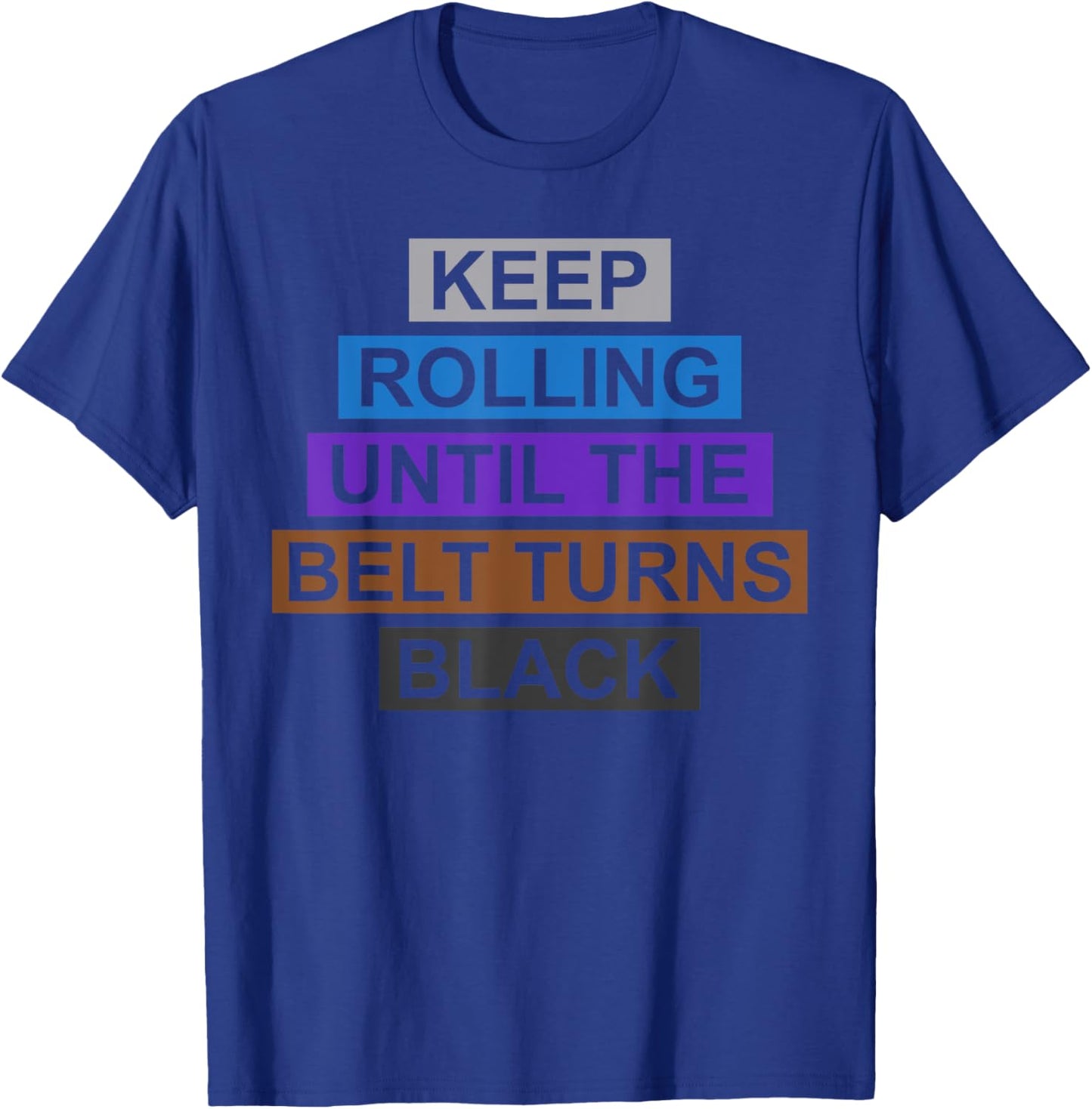 Keep Rolling Until The Belt Turns Black Brazilian Jiu Jitsu T-Shirt - T-Shirt | Royal