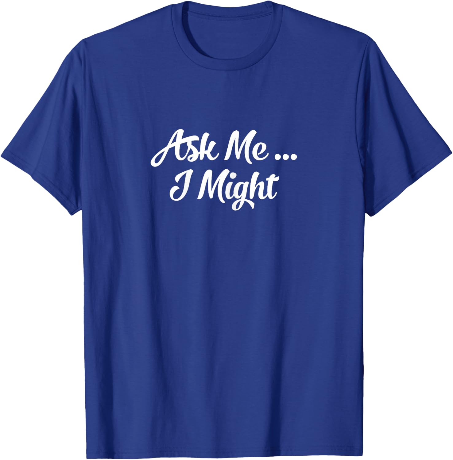 Ask Me I Might | Naughty Flirty Tease | Sexy Gift T-Shirt - T-Shirt | Royal