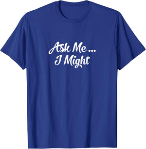 Ask Me I Might | Naughty Flirty Tease | Sexy Gift T-Shirt - T-Shirt | Royal