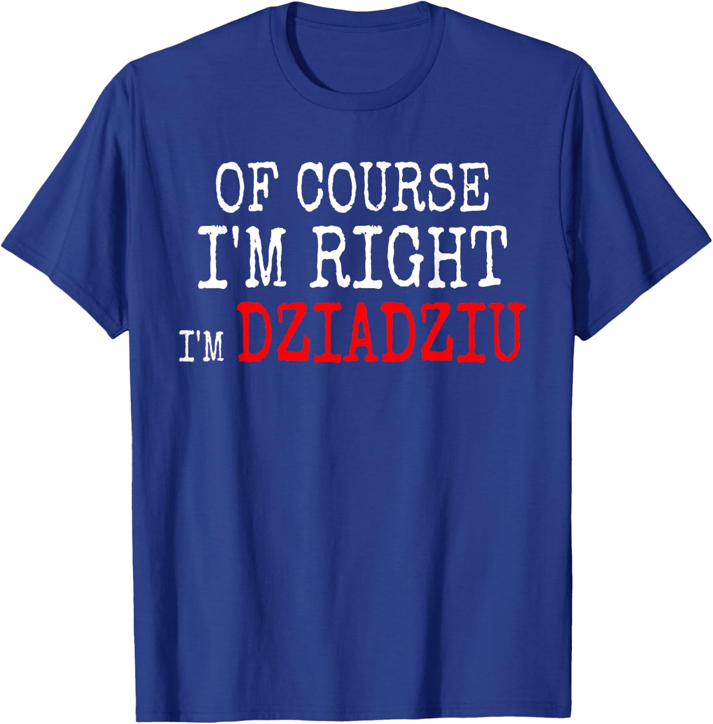 Polish Grandpa Of Course I'm Right I'm Dziadziu T-Shirt - T-Shirt | Royal