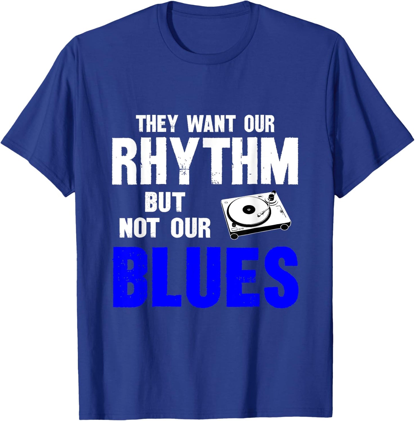 They Want Our Rhythm But Not Our Blues T-Shirt - T-Shirt | Royal